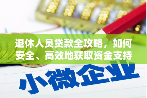 德钦退休人员贷款全攻略，如何安全、高效地获取资金支持