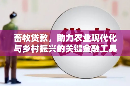 德钦畜牧贷款，助力农业现代化与乡村振兴的关键金融工具