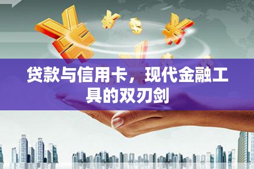 德钦贷款与信用卡，现代金融工具的双刃剑
