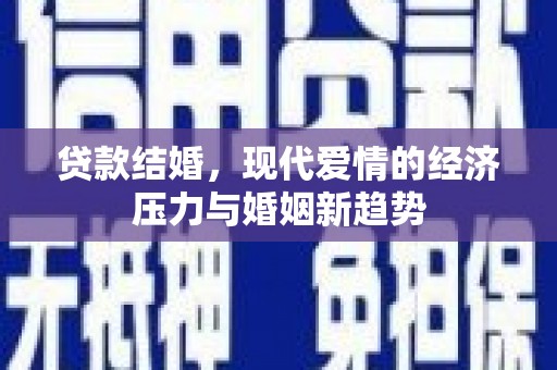 德钦贷款结婚，现代爱情的经济压力与婚姻新趋势