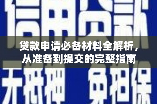 德钦贷款申请必备材料全解析，从准备到提交的完整指南