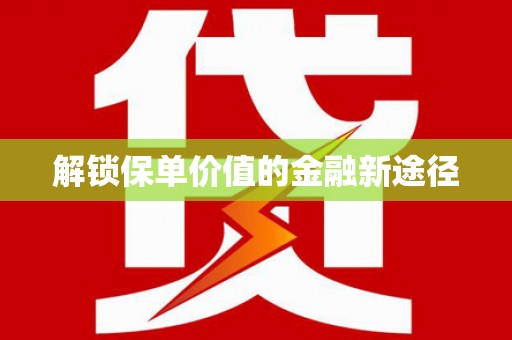 德钦解锁保单价值的金融新途径