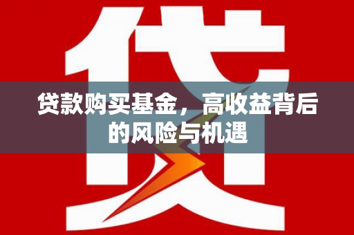 德钦贷款购买基金，高收益背后的风险与机遇
