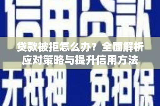 德钦贷款被拒怎么办？全面解析应对策略与提升信用方法