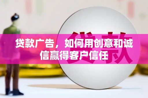 德钦贷款广告，如何用创意和诚信赢得客户信任