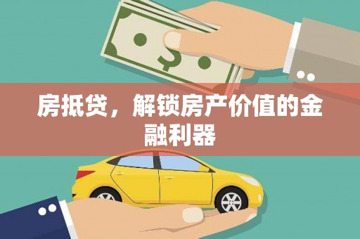 德钦房抵贷，解锁房产价值的金融利器