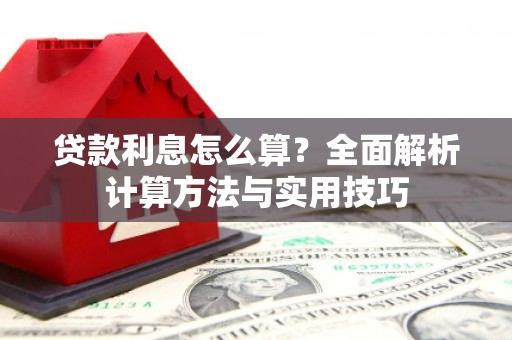 德钦贷款利息怎么算？全面解析计算方法与实用技巧