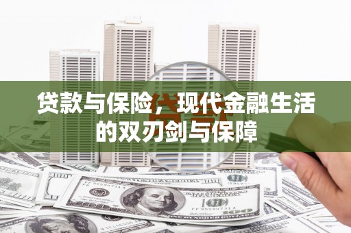 德钦贷款与保险，现代金融生活的双刃剑与保障