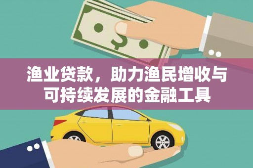 德钦渔业贷款，助力渔民增收与可持续发展的金融工具