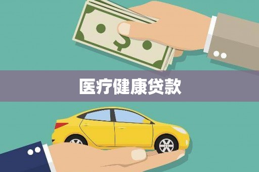 德钦医疗健康贷款
