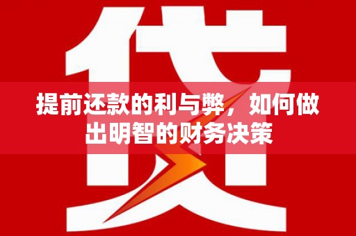 德钦提前还款的利与弊，如何做出明智的财务决策