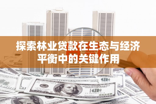 德钦探索林业贷款在生态与经济平衡中的关键作用