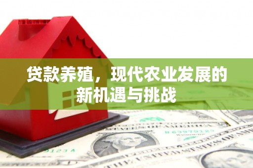 德钦贷款养殖，现代农业发展的新机遇与挑战