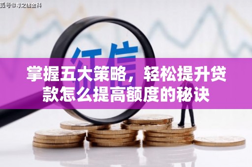 德钦掌握五大策略，轻松提升贷款怎么提高额度的秘诀