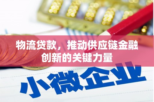 德钦物流贷款，推动供应链金融创新的关键力量