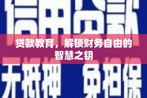德钦贷款教育，解锁财务自由的智慧之钥