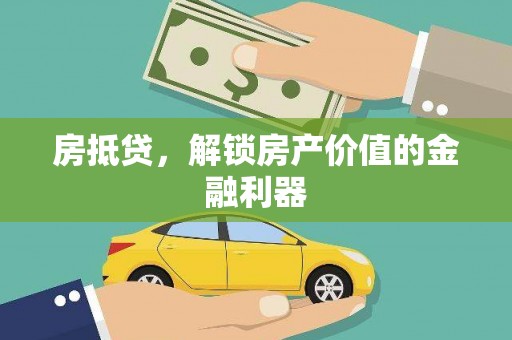 德钦房抵贷，解锁房产价值的金融利器