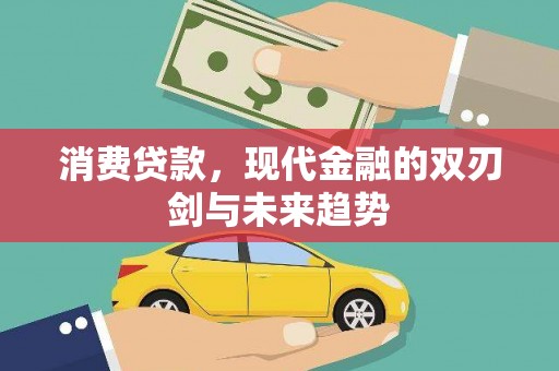 德钦消费贷款，现代金融的双刃剑与未来趋势
