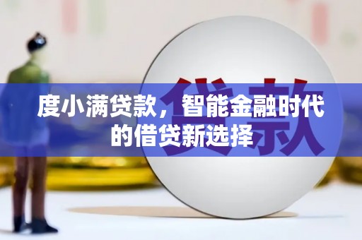德钦度小满贷款，智能金融时代的借贷新选择