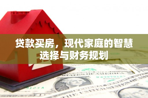 德钦贷款买房，现代家庭的智慧选择与财务规划