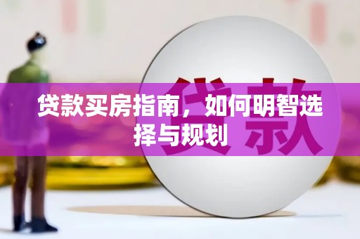德钦贷款买房指南，如何明智选择与规划