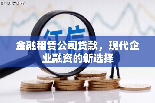德钦金融租赁公司贷款，现代企业融资的新选择