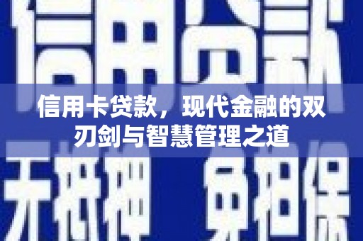德钦信用卡贷款，现代金融的双刃剑与智慧管理之道