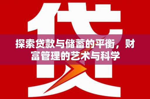 德钦探索贷款与储蓄的平衡，财富管理的艺术与科学