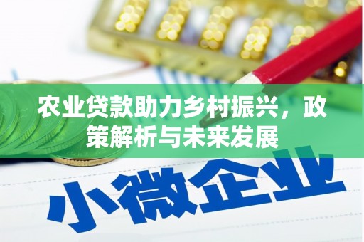 德钦农业贷款助力乡村振兴，政策解析与未来发展