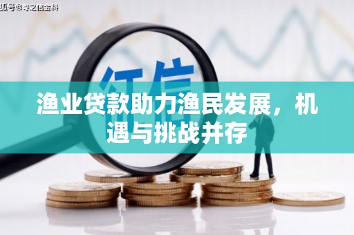 德钦渔业贷款助力渔民发展，机遇与挑战并存