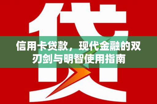 德钦信用卡贷款，现代金融的双刃剑与明智使用指南