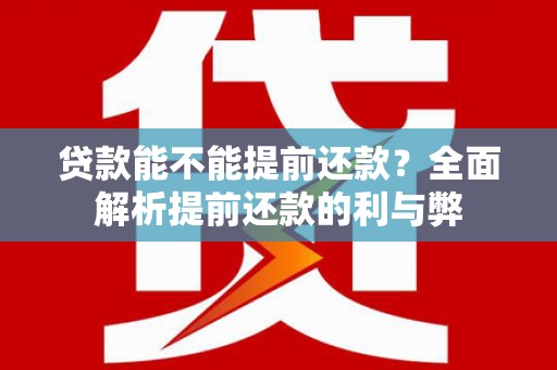 德钦贷款能不能提前还款？全面解析提前还款的利与弊