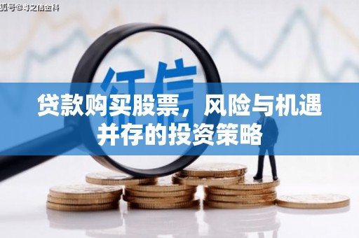 德钦贷款购买股票，风险与机遇并存的投资策略