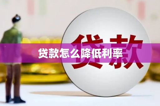 德钦贷款怎么降低利率