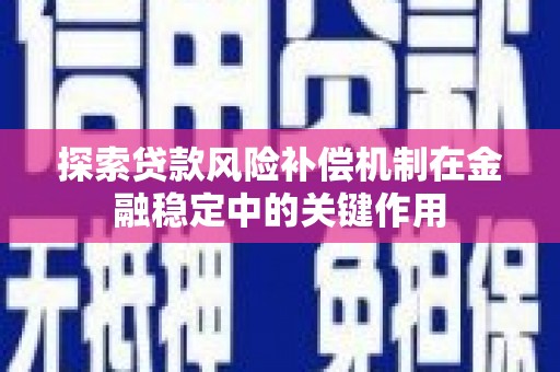 德钦探索贷款风险补偿机制在金融稳定中的关键作用