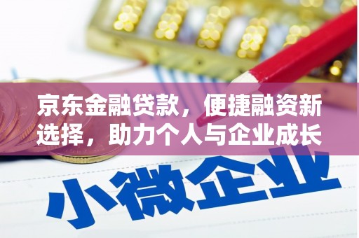德钦京东金融贷款，便捷融资新选择，助力个人与企业成长