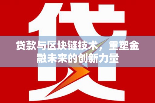 德钦贷款与区块链技术，重塑金融未来的创新力量