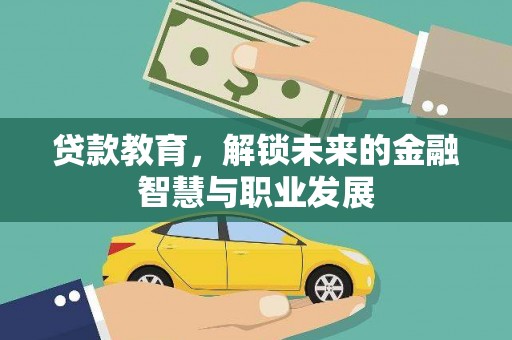 德钦贷款教育，解锁未来的金融智慧与职业发展