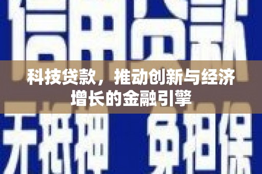 德钦科技贷款，推动创新与经济增长的金融引擎