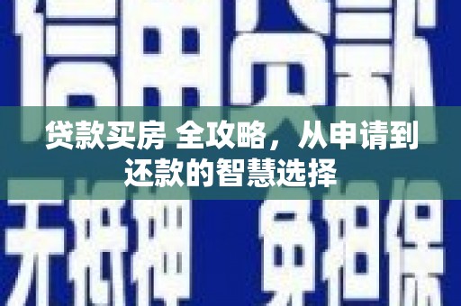 德钦贷款买房 全攻略，从申请到还款的智慧选择