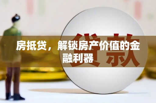德钦房抵贷，解锁房产价值的金融利器