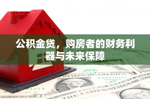 德钦公积金贷，购房者的财务利器与未来保障