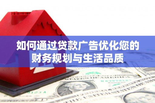 德钦如何通过贷款广告优化您的财务规划与生活品质
