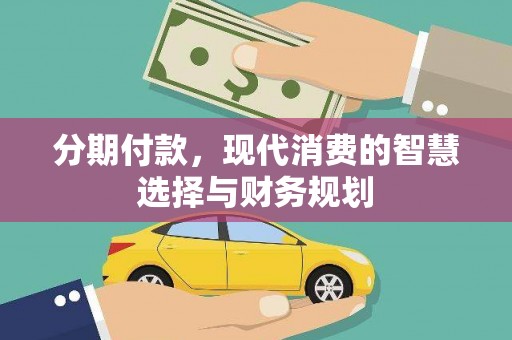 德钦分期付款，现代消费的智慧选择与财务规划