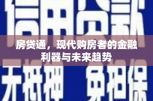 德钦房贷通，现代购房者的金融利器与未来趋势