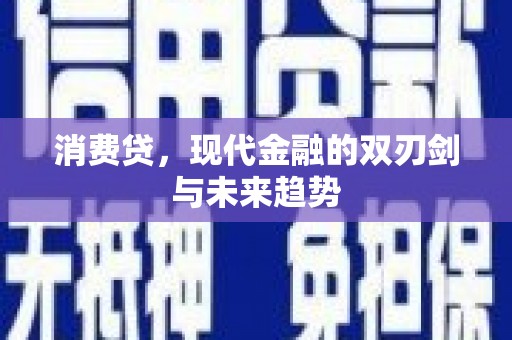 德钦消费贷，现代金融的双刃剑与未来趋势