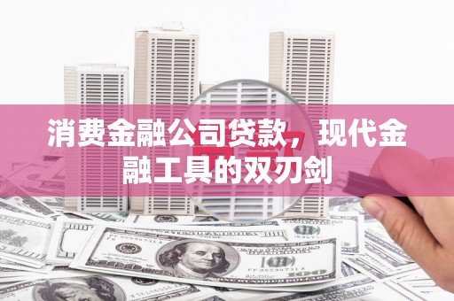 德钦消费金融公司贷款，现代金融工具的双刃剑