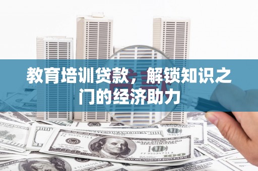 德钦教育培训贷款，解锁知识之门的经济助力