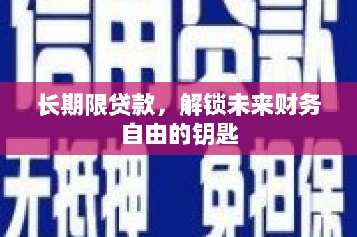 德钦长期限贷款，解锁未来财务自由的钥匙