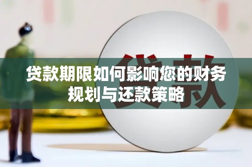 德钦贷款期限如何影响您的财务规划与还款策略